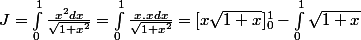  J=\int_{0}^{1}{\frac{x^2dx}{\sqrt{1+x^2}}=\int_{0}^{1}{\frac{x.xdx}{\sqrt{1+x^2}}=[x\sqrt{1+x}]_0^1-\int_0^1\sqrt{1+x}